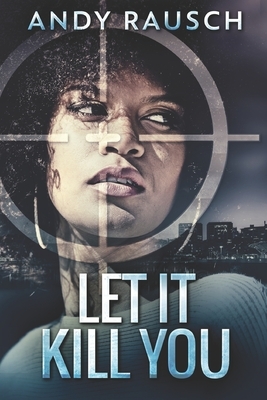 Let It Kill You: Large Print Edition by Andy Rausch