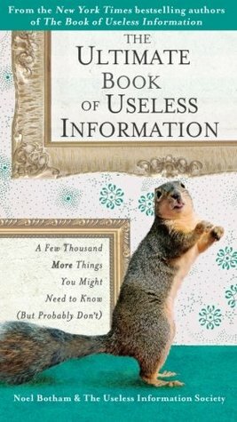 The Ultimate Book of Useless Information: A Few Thousand More Things You Might Need to Know (But Probably Don't) by Noel Botham