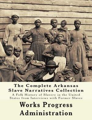 The WPA Arkansas Slave Narratives Collection: A Folk History of Slavery in the United States from Interviews with Former Slaves (Parts 1 & 2) by Works Progress Administration, Federal Writers Project