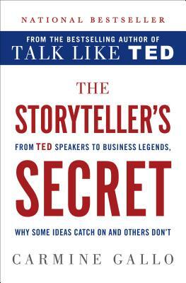 The Storyteller's Secret: From TED Speakers to Business Legends, Why Some Ideas Catch on and Others Don't by Carmine Gallo