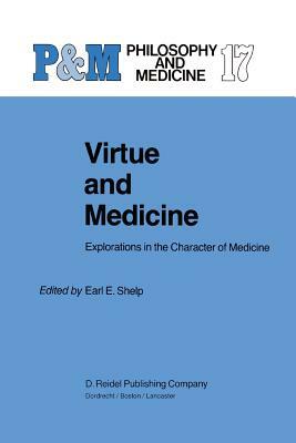 Virtue and Medicine: Explorations in the Character of Medicine by 