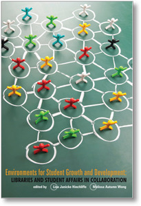Environments for student growth and development : libraries and student affairs in collaboration by Lisa Janicke Hinchliffe, Melissa Autumn Wong