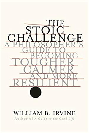 Wyzwanie Stoika. Jak dzięki filozofii odnaleźć w sobie siłę, spokój i odporność psychiczną by William B. Irvine