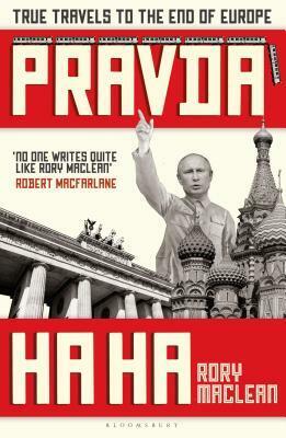 Pravda Ha Ha: True Travels to the End of Europe by Rory MacLean