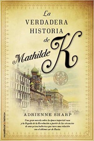 La Verdadera Historia de Mathilde K = The True Story of Mathilde K by Adrienne Sharp