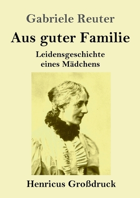 Aus guter Familie (Großdruck): Leidensgeschichte eines Mädchens by Gabriele Reuter