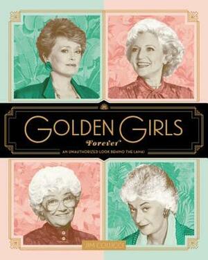 Golden Girls Forever: An Unauthorized Look Behind the Lanai by Jim Colucci