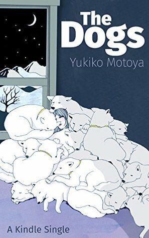 The Dogs (Kindle Single) by Yukiko Motoya