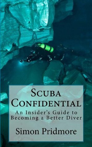 Scuba Confidential - An Insider's Guide to Becoming a Better Diver by Simon Pridmore