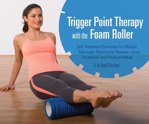 Trigger Point Therapy with the Foam Roller: Self-Treatment Exercises for Muscle Massage, Myofascial Release, Injury Prevention and Physical Rehab by Karl Knopf, Chris Knopf