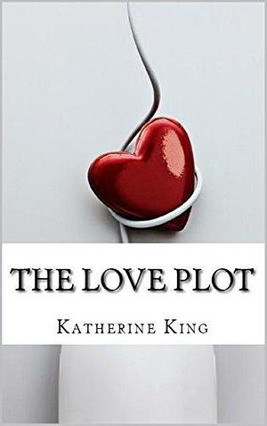 The Love Plot: How to Quickly Plot and Outline Your Category Romance Novel by Katherine King, Katherine King