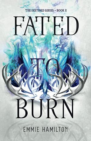 Fated to Burn: Book Two in the Destined Series by Emmie Hamilton, Emmie Hamilton