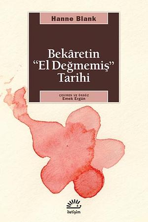 Bekaretin El Degmemis Tarihi by Hanne Blank
