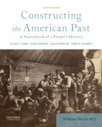 Constructing the American Past: A Sourcebook of a People's History to 1877, Volume 1 by Terry D Bilhartz, Randy Roberts, Elliott J Gorn, Susan Schulten