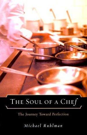 Soul of a Chef: The Journey Toward Perfection by Michael Ruhlman, Michael Ruhlman