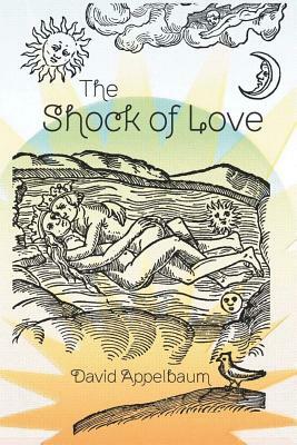 The Shock of Love by David Appelbaum