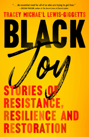 Black Joy: Stories of Resistance, Resilience, and Restoration by Tracey Michae’l Lewis-Giggetts