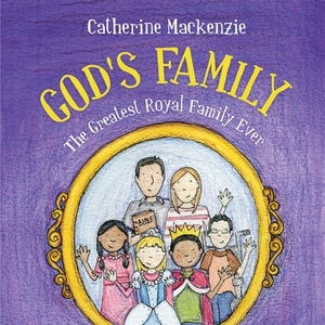 God's Family: The Greatest Royal Family Ever by Catherine MacKenzie