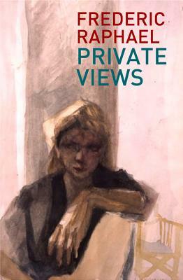 Private Views by Raphael Frederic, Frederic Raphael