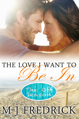 The Love I Want to Be In by M.J. Fredrick