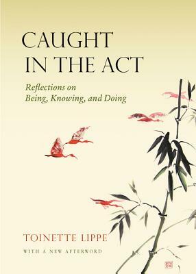 Caught in the Act: Reflections on Being, Knowing and Doing by Toinette Lippe