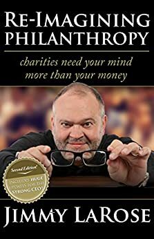 RE-IMAGINING PHILANTHROPY - SECOND EDITION: Charities Need Your Mind More Than Your Money by Kathleen Robinson, Redfern II, Rob Wilson, Jimmy LaRose
