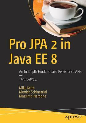 Pro Jpa 2 in Java Ee 8: An In-Depth Guide to Java Persistence APIs by Mike Keith, Massimo Nardone, Merrick Schincariol