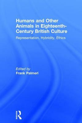 Humans and Other Animals in Eighteenth-Century British Culture: Representation, Hybridity, Ethics by 