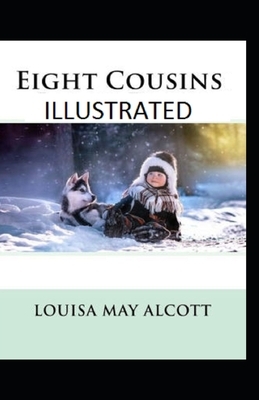 Eight Cousins Illustrated by Louisa May Alcott