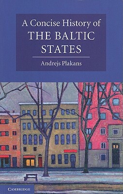 A Concise History of the Baltic States by Andrejs Plakans