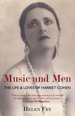 Music and Men: The Life & Loves of Harriet Cohen by Helen Fry