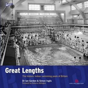 Great Lengths: The Historic Indoor Swimming Pools of Britain by Simon Inglis, Ian Gordon