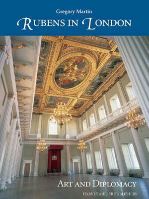 Rubens in London: Art and Diplomacy by Gregory Martin