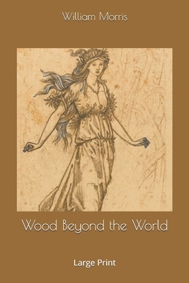 Wood Beyond the World: Large Print by William Morris