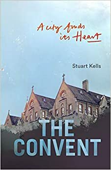 The convent : a city finds its heart by Stuart Kells