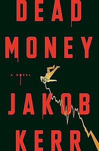 Dead Money: A Novel by Jakob Kerr