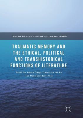 Traumatic Memory and the Ethical, Political and Transhistorical Functions of Literature by 