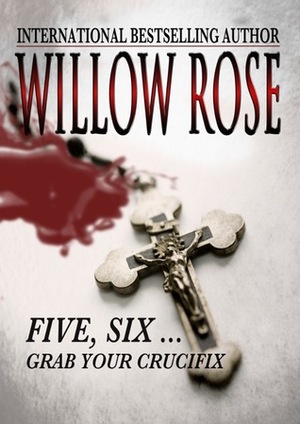 Five, Six ... Grab Your Crucifix by Willow Rose