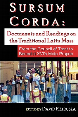 Sursum Corda: Documents And Readings On The Traditional Latin Mass by David Pietrusza
