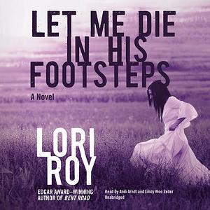 Let Me Die in His Footsteps: Library Edition by Lori Roy, Emily Woo Zeller