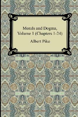 Morals and Dogma, Volume 1 (Chapters 1-24) by Albert Pike