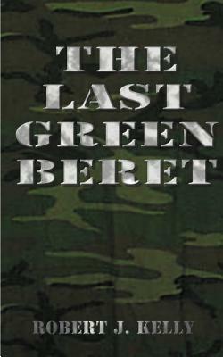 The Last Green Beret by Robert J. Kelly