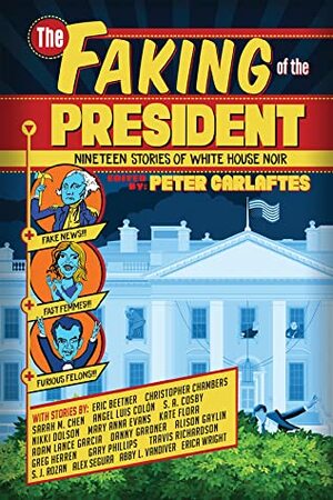 The Faking of the President: Nineteen Stories of White House Noir by Erica Wright, S.J. Rozan, Gary Phillips, Kate Flora, Peter Carlaftes, Gerg Herren, Alison Gaylin, Danny Gardner, Christopher Chambers, Adam Lance Garcia, Abby Vandiver, Sarah M. Chen, Nikki Dolson, Alex Segura, Mary Anna Evans, Travis Richardso, Eric Beetner, Angel Luis Colón, S.A. Cosby