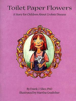 Toilet Paper Flowers: A Story for Children About Crohn's Disease by Martha Gradisher