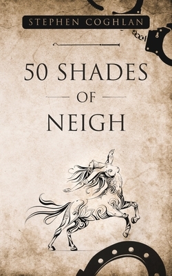 50 Shades of Neigh by Stephen M. Coghlan