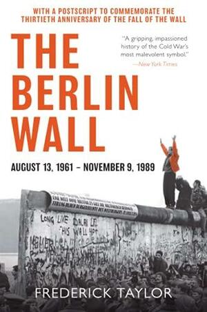 The Berlin Wall: 13 August 1961 - 9 November 1989 (reissued) by Frederick Taylor