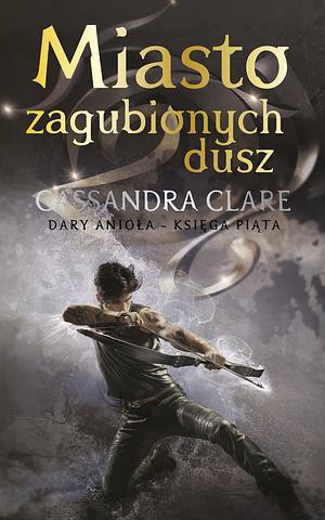 Miasto Zagubionych Dusz by Cassandra Clare