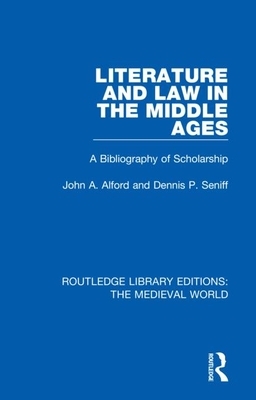 Literature and Law in the Middle Ages: A Bibliography of Scholarship by Dennis P. Seniff, John A. Alford