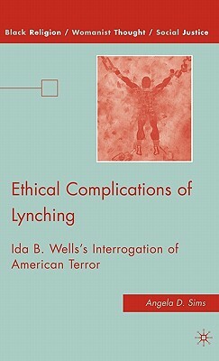 Ethical Complications of Lynching: Ida B. Wells's Interrogation of American Terror by A. Sims