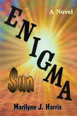 Enigma Sun: Book Three of The Enigma Series by Marilynn J. Harris